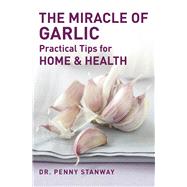 The Miracle of Garlic Practical Tips for Health & Home