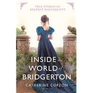 Inside the World of Bridgerton True Stories of Regency High Society