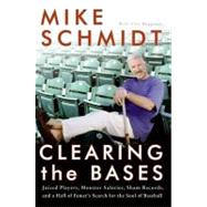 Clearing the Bases : Juiced Players, Monster Salaries, Sham Records, and a Hall of Famer's Search for the Soul of Baseball