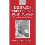 The Strange Short Fiction of Joseph Conrad Writing, Culture, and Subjectivity