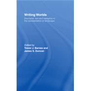 Writing Worlds: Discourse, Text and Metaphor in the Representation of Landscape