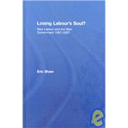 Losing LabourÆs Soul?: New Labour and the Blair Government 1997-2007