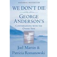 We Don't Die : George Anderson's Conversations with the Other Side