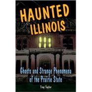 Haunted Illinois Ghosts and Strange Phenomena of the Prairie State