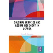 Colonial Legacies and Regime Hegemony in Uganda