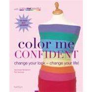 Color Me Confident : Change Your Look - Change Your Life!