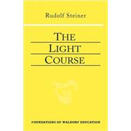 The Light Course: First Course in Natural Science : Light, Color, Sound - Mass, Electricity, Magnetism