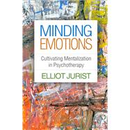 Minding Emotions Cultivating Mentalization in Psychotherapy