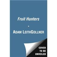 The Fruit Hunters A Story of Nature, Adventure, Commerce, and Obsession