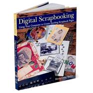 Digital Scrapbooking Using Your Computer to Create Exciting Scrapbook Pages