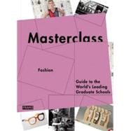 Masterclass: Fashion & Textiles: Guide to the World's Leading Graduate Schools