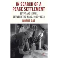 In Search of a Peace Settlement Egypt and Israel between the Wars, 1967-1973
