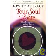 How to Attract Your Soul Mate : The Secrets of Lasting Love