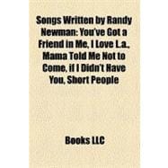 Songs Written by Randy Newman : You've Got a Friend in Me, I Love L. A. , Mama Told Me Not to Come, if I Didn't Have You, Short People