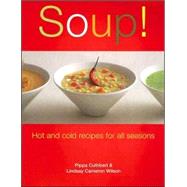 Soup! : Hot and Cold Recipes for All Seasons