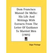 Dom Francisco Manoel de Mello : His Life and Writings with Extracts from the Letter of Guidance to Married Men (1905)
