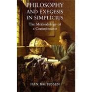 Philosophy and Exegesis in Simplicius The Methodology of a Commentator
