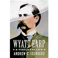 Wyatt Earp: A Vigilante Life