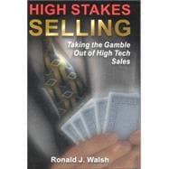 High Stakes Selling : Taking the Gamble Out of High Tech Sales