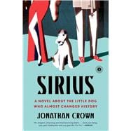 Sirius A Novel About the Little Dog Who Almost Changed History