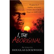 I, The Aboriginal The gripping story of Waipuldanya, and his journey to become a citizen of both the Aboriginal and whitefella worlds.,9781742575001