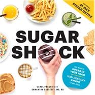 Sugar Shock The Hidden Sugar in Your Food and 100+ Smart Swaps to Cut Back