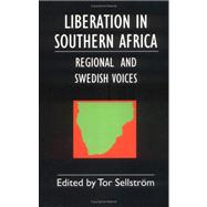 Liberation in Southern Africa - Regional And Swedish Voices: Interviews from Angola, Mozambique, Namibia, South Africa, Zimbabwe, the Frontline And Sweden