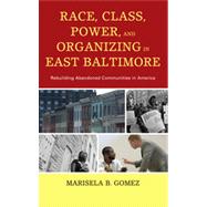 Race, Class, Power, and Organizing in East Baltimore Rebuilding Abandoned Communities in America