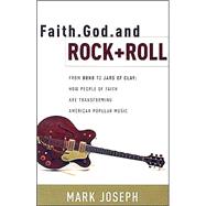 Faith, God and Rock and Roll : How People of Faith Are Transforming American Popular Music