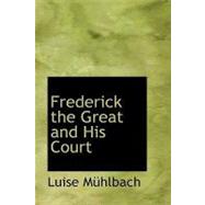 Frederick the Great and His Court : An Historical Romance