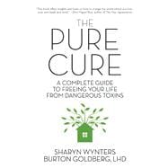 The Pure Cure A Complete Guide to Freeing Your Life From Dangerous Toxins