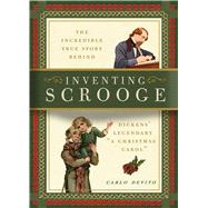 Inventing Scrooge The Incredible True Story Behind Charles Dickens’ Legendary 