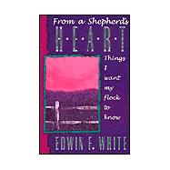 From a Shepherd's Heart : Things I Want My Flock to Know