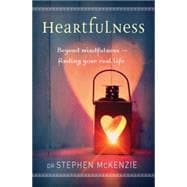 Heartfulness Beyond Mindfulness, Finding Your Real Life,9781925335002