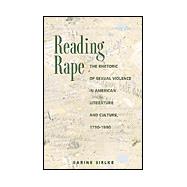 Reading Rape : The Rhetoric of Sexual Violence in American Literature and Culture, 1790-1990