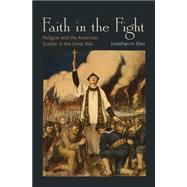 Faith in the Fight : Religion and the American Soldier in the Great War