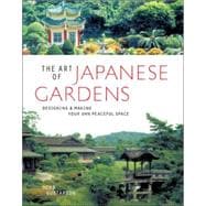 The Art of Japanese Gardens Designing & Making Your Own Peaceful Space