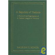 A Republic Of Nations: A Study Of The Organization Of A Federal League Of Nations