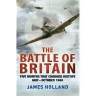 The Battle of Britain Five Months That Changed History; May-October 1940
