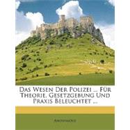 Das Wesen Der Polizei ... Fr Theorie, Gesetzgebung Und Praxis Beleuchtet ...