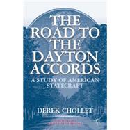 The Road to the Dayton Accords A Study of American Statecraft