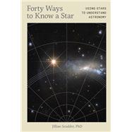 Forty Ways to Know a Star Using Stars to Understand Astronomy,9781797235004