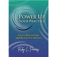 Power Up Your Practice: Create the Law Firm and the Life You Deserve