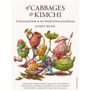Of Cabbages and Kimchi A Practical Guide to the World of Fermented Food