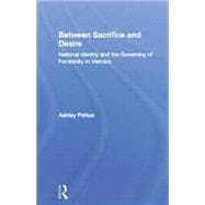 Between Sacrifice and Desire: National Identity and the Governing of Femininity in Vietnam