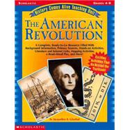History Comes Alive Teaching Unit: The American Revolution A Complete, Ready-to-Go Resource Filled With Background Information, Primary Sources, Hands-on Activities, Literature and Internet Links, Mapping Activities, a Read-Aloud Play, and More!