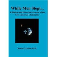 While Men Slept. . . a Biblical and Historical Account of the New Universal Christianity