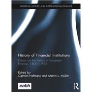 History of Financial Institutions: Essays on the history of European finance, 1800û1950