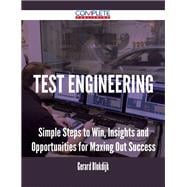 Test Engineering: Simple Steps to Win, Insights and Opportunities for Maxing Out Success