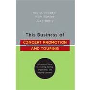 This Business of Concert Promotion and Touring: A Practical Guide to Creating, Selling, Organizing, and Staging Concerts